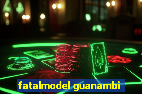 fatalmodel guanambi